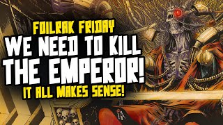 WE NEED TO KILL THE EMPEROR! Foilrak Friday!