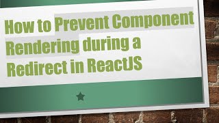 How to Prevent Component Rendering during a Redirect in ReactJS