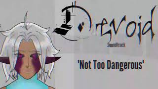 Not Too Dangerous ~ Devoid