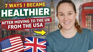 7 Ways I Became HEALTHIER after Moving to the UK (as an American)