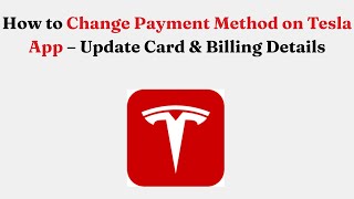 How to Change Payment Method on Tesla App – Update Card & Billing Details