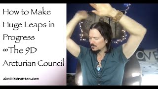 How to Make Huge Leaps in Progress ∞The 9D Arcturian Council, Channeled by Daniel Scranton