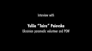 Interview with Yuliia “Taira” Paievska | Ukrainian paramedic volunteer and POW