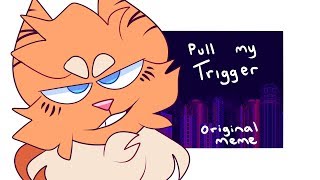 Pull my Trigger {Original Meme}