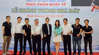 Phát Hoàng Gia - Lễ Khánh Thành nhà máy Công ty CPCN Thực phẩm Quốc Tế