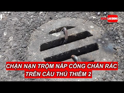 Video Đủ cách chặn nạn trộm nắp cống chắn rác trên cầu Thủ... - youtube