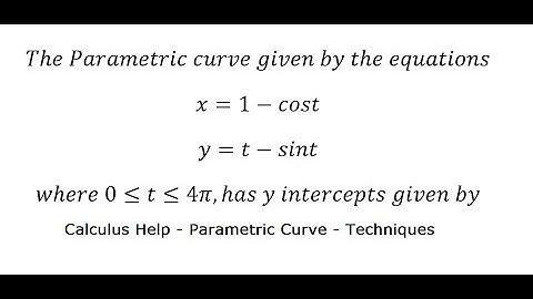 The Parametric curve given by the equations x=1-cost y=t-sint where 0≤t≤4π,has y intercepts given by