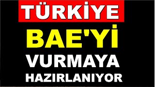 Türkiye BAE’yi BİTİRMEYE Hazırlanıyor Herşeyin Bir Hesabı Var Demiştik Diğerlerinede Sıra Gelecek