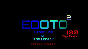 Either One or the Other? 2: Double Trouble Ep. 100: The Finale
