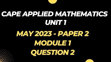 MAY 2023 | Question 2 Paper 2 | MODULE 1 | CAPE Applied Mathematics UNIT 1 Past Paper Solution