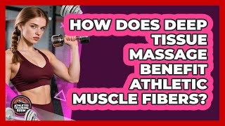 How Does Deep Tissue Massage Benefit Athletic Muscle Fibers - Athletes Training Room