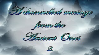 A channeled message from the Spirit World - The Ancient Ones -  Part 2