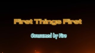 First Things First - Consumed by Fire (lyrics)