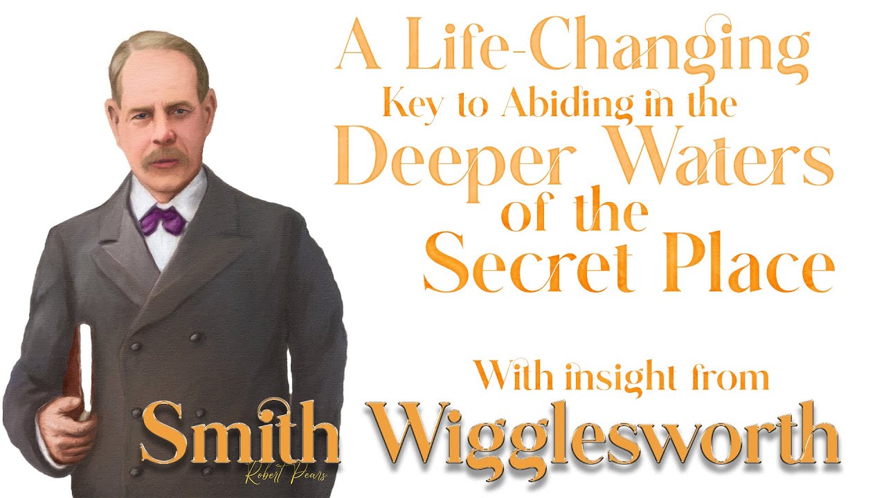 Smith Wigglesworth's Insight into A Life changing Key to going Deeper in the Secret Place