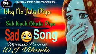 Ishq Ne Jala Diya Sab Kuch Bhula Diya - Hip Hop Mix - Sad Dj Song - Dj Vikash