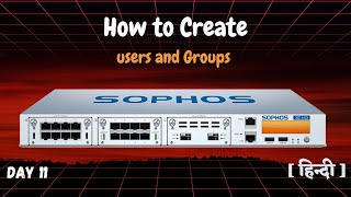 Day 11 | How to Create Users & User Groups | Sophos Beginner to Expert Series in Hindi