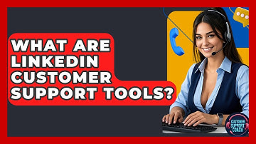 What Are LinkedIn Customer Support Tools? - Customer Support Coach