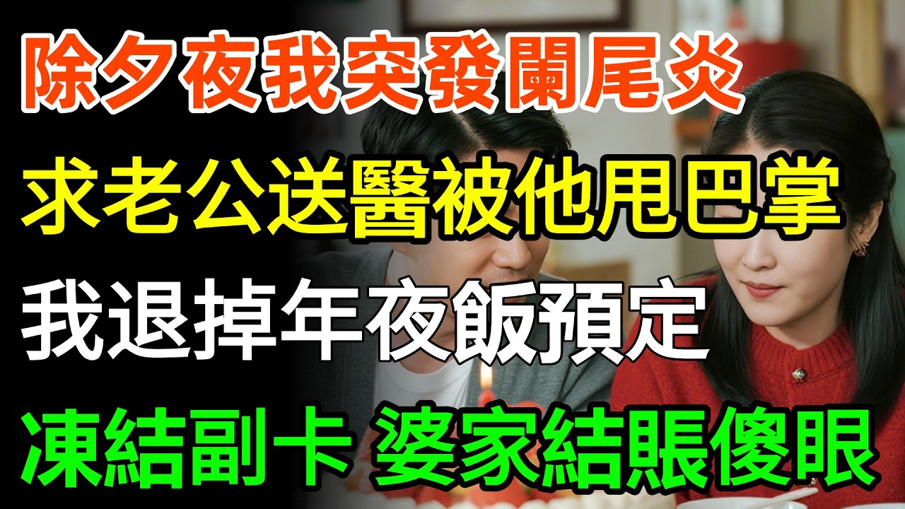 除夕夜我突發闌尾炎，求老公送醫卻被他甩1巴掌：裝什麼裝又死不了！我退掉20萬年夜飯預定，冷笑凍結6張副卡，婆家吃完結賬徹底傻眼！#故事分享 #情感 #人生感悟