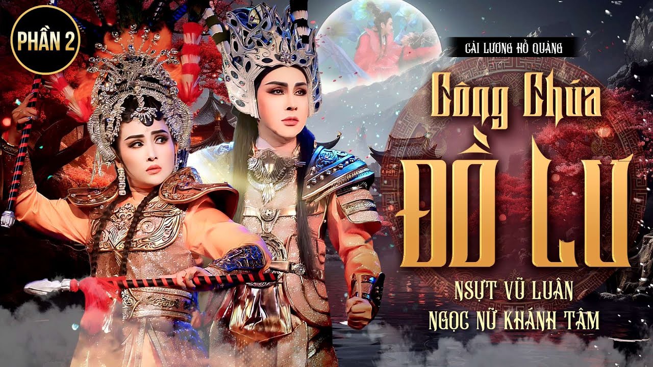 Công Chúa Đồ Lư (Phần 2) - NSƯT Vũ Luân Ft NS Khánh Tâm | Cải Lương Hồ Quảng Đặc Sắc Hay Nhất