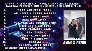 DJ MARTIN SBM ‼️ REMIX TIKTOK PILIHAN TERBARU 2025 SAAT KAU PERGI x AISIHTERU REQ AMMI x FENDI