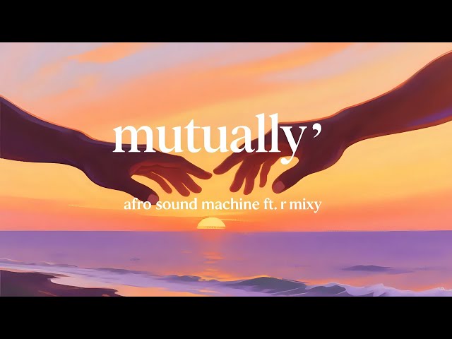Afro Sound Machine - Mutually (feat. R Mixy) | Lyrics Video | Feel Good Vibes