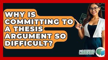 Why Is Committing To A Thesis Argument So Difficult? - The Language Library