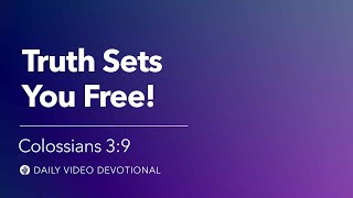 Truth Sets You Free! | Colossians 3:9 | Our Daily Bread Video Devotional