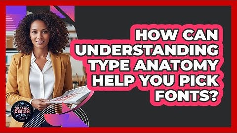 How Can Understanding Type Anatomy Help You Pick Fonts? - Graphic Design Nerd