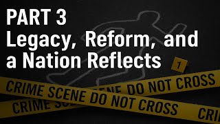 Part 3 – Legacy, Reform, and a Nation Reflects   crime seen