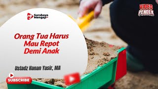 Orang Tua Harus Mau Repot Demi Anak - Ustadz Hanan Yasir, MA