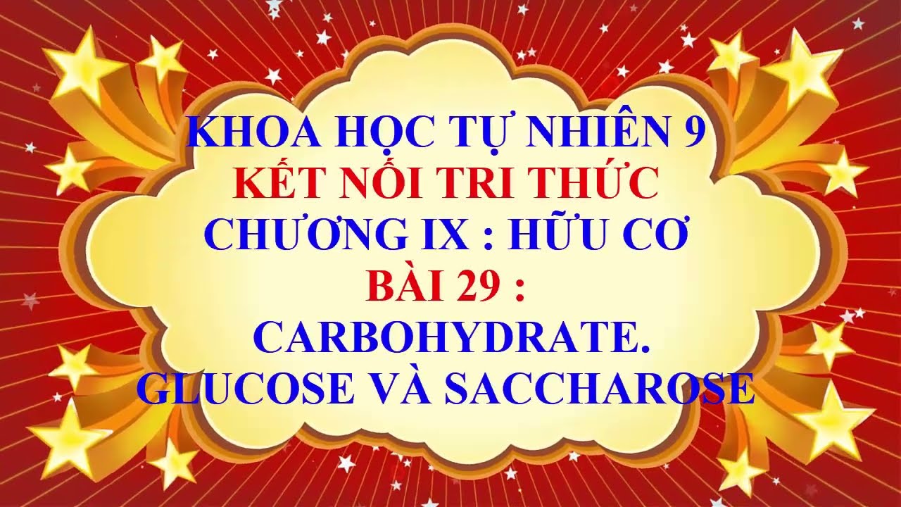 Khoa học tự nhiên 9 - Kết nối tri thức - Chương 9 - Bài 29 - Carbohydrate . Glucose và saccharose