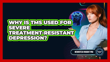 Why Is TMS Used For Severe Treatment-resistant Depression? - Neurotech Insight Pro