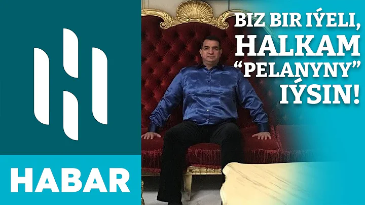 "Biz Bir Ieli, Halkam Pelanyny Isin"