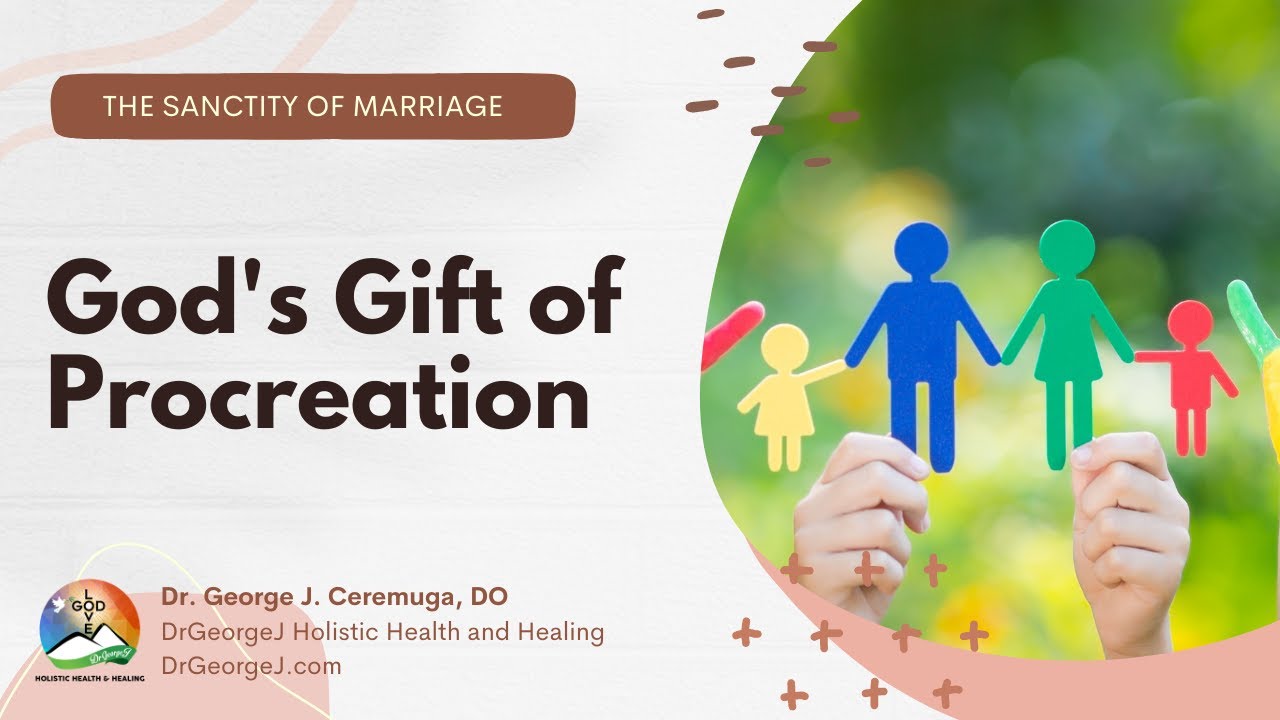 God's Gift of Procreation | The Sanctity of Marriage | DrGeorgeJ Holistic Health and Healing