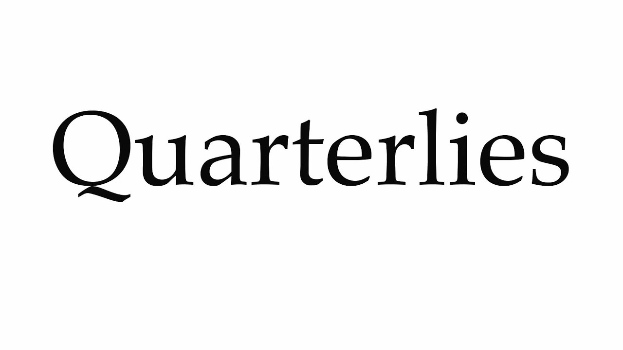 How to Pronounce Quarterlies