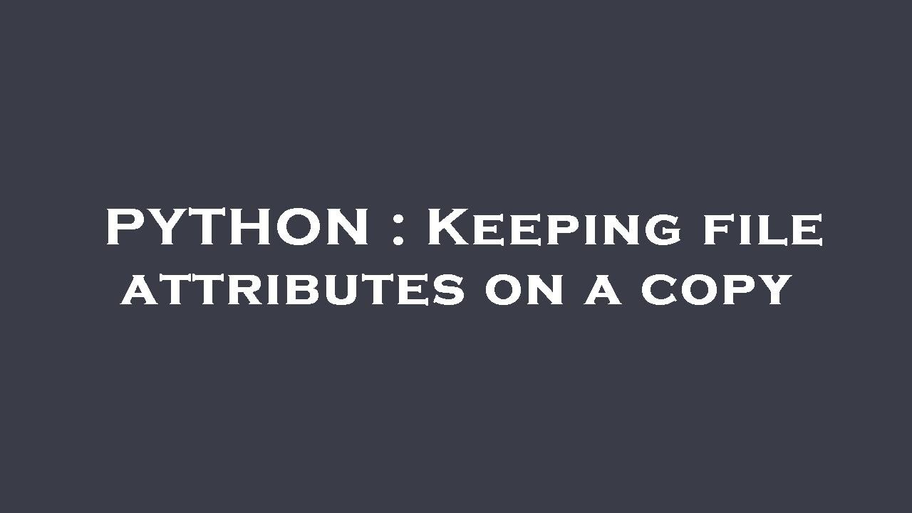 PYTHON : Keeping file attributes on a copy - YouTube