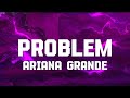 Ariana grande  problem ft iggy azalea lyrics
