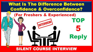 What Is The Difference Between Confidence & Overconfidence Interview Questions and Answers