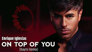 Enrique Iglesias - On top of you (Raymi Remix)