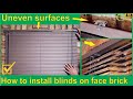 How to install blinds on uneven surfaces -face brick -two different types of blinds shown- All Steps