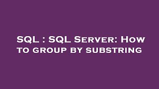 SQL : SQL Server: How to group by substring Content