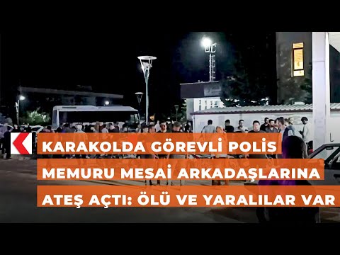 Karakolda görevli polis memuru mesai arkadaşlarına ateş açtı: Ölü ve yaralılar var