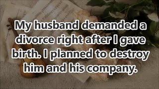 My husband demanded a divorce right after I gave birth. I planned to destroy him and his company.