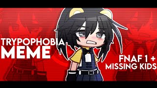 [ FNAF ] TRYPOPHOBIA MEME [] Missing kids + FNaF 1 [] Gacha