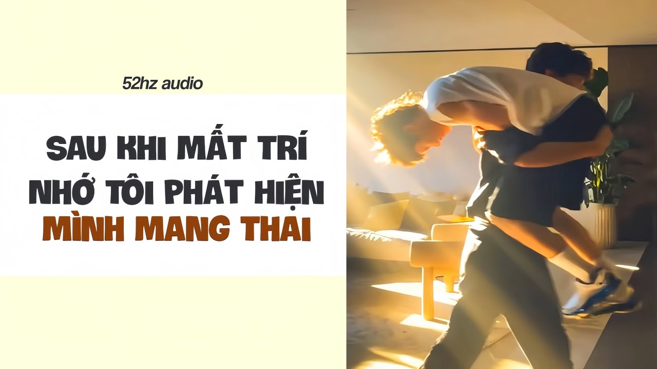 TRUYỆN BOY LOVE | Sau Khi Mất Trí Nhớ Tôi Phát Hiện Mình Mang Thai | 52hz audio