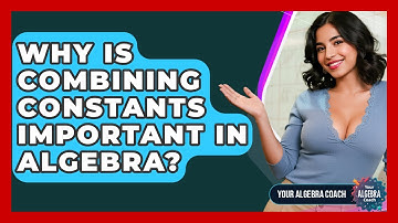 Why Is Combining Constants Important In Algebra? - Your Algebra Coach