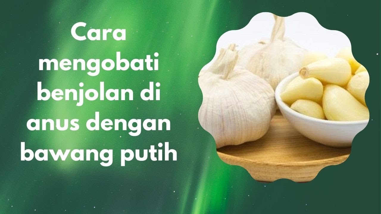 Cara mengobati benjolan di anus dengan bawang putih 
