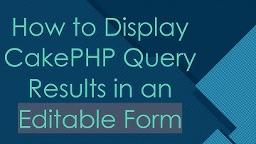 How to Display CakePHP Query Results in an Editable Form