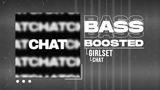 GIRLSET - CHAT [BASS BOOSTED]