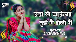 Utha Le Jaaunga Tujhe Main Doli Mei !! DJ MANDLA MIX !! DJ SRD Parsatola !! Full Dj Hindi Song 2026